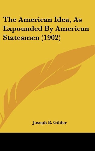 The American Idea, As Expounded By American Statesmen (1902)