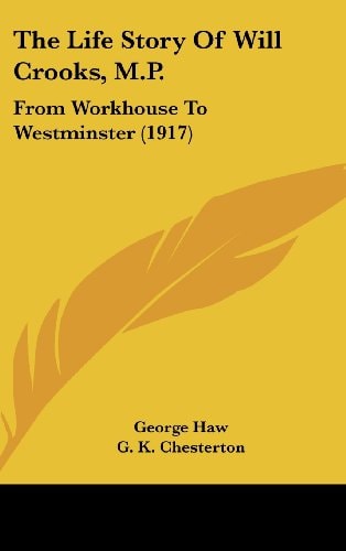 The Life Story Of Will Crooks, M.P. From Workhouse To Westminster (1917)