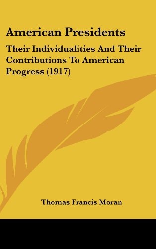 American Presidents Their Individualities And Their Contributions To American Progress (1917)