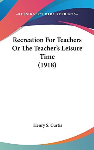 Recreation For Teachers Or The Teacher's Leisure Time (1918)