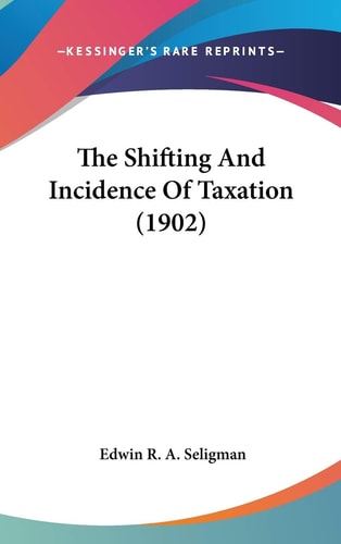 The Shifting And Incidence Of Taxation (1902)