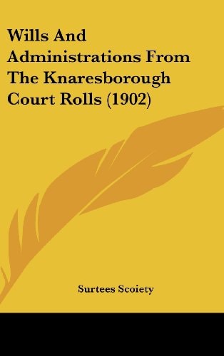 Wills And Administrations From The Knaresborough Court Rolls (1902)