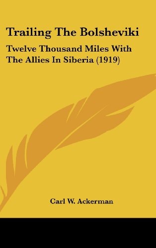 Trailing The Bolsheviki Twelve Thousand Miles With The Allies In Siberia (1919)
