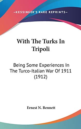 With The Turks In Tripoli Being Some Experiences In The Turco-Italian War Of 1911 (1912)