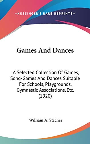 Games And Dances A Selected Collection Of Games, Song-Games And Dances Suitable For Schools, Playgrounds, Gymnastic Associations, Etc. (1920)