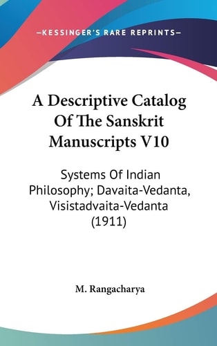 A Descriptive Catalog Of The Sanskrit Manuscripts V10 Systems Of Indian Philosophy; Davaita-Vedanta, Visistadvaita-Vedanta (1911)
