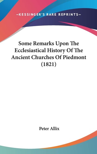 Some Remarks Upon The Ecclesiastical History Of The Ancient Churches Of Piedmont (1821)