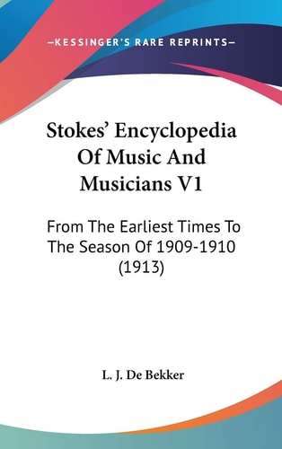 Stokes' Encyclopedia Of Music And Musicians V1 From The Earliest Times To The Season Of 1909-1910 (1913)