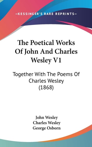 The Poetical Works Of John And Charles Wesley V1 Together With The Poems Of Charles Wesley (1868)