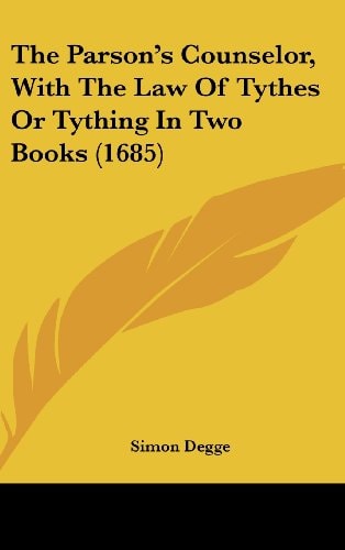 The Parson's Counselor, With The Law Of Tythes Or Tything In Two Books (1685)