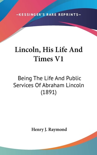 Lincoln, His Life And Times V1 Being The Life And Public Services Of Abraham Lincoln (1891)
