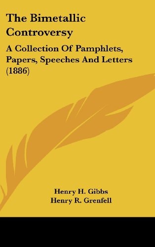 The Bimetallic Controversy A Collection Of Pamphlets, Papers, Speeches And Letters (1886)
