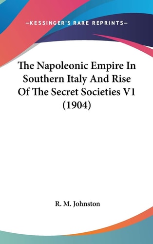 The Napoleonic Empire In Southern Italy And Rise Of The Secret Societies V1 (1904)
