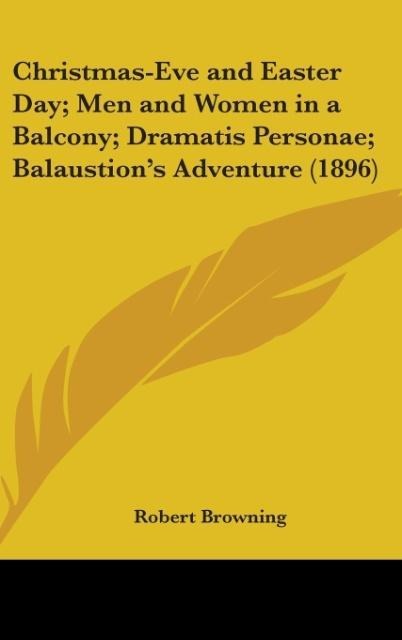 Christmas-Eve And Easter Day; Men And Women In A Balcony; Dramatis Personae; Balaustions Adventure (1896)