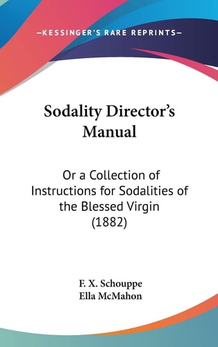 Sodality Director's Manual Or A Collection Of Instructions For Sodalities Of The Blessed Virgin (1882)
