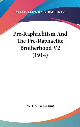 Pre-Raphaelitism And The Pre-Raphaelite Brotherhood V2 (1914)