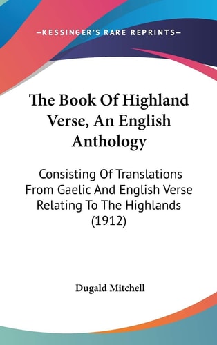 The Book Of Highland Verse, An English Anthology Consisting Of Translations From Gaelic And English Verse Relating To The Highlands (1912)