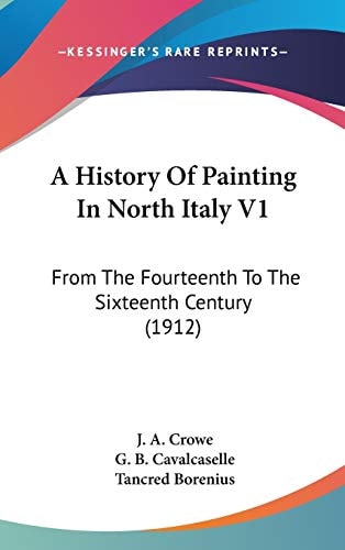 A History Of Painting In North Italy V1 From The Fourteenth To The Sixteenth Century (1912)