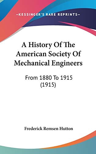 A History Of The American Society Of Mechanical Engineers From 1880 To 1915 (1915)