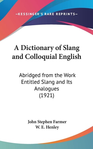 A Dictionary of Slang and Colloquial English Abridged from the Work Entitled Slang and Its Analogues (1921)