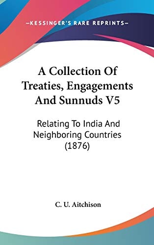 A Collection Of Treaties, Engagements And Sunnuds V5 Relating To India And Neighboring Countries (1876)