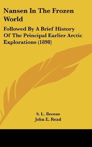 Nansen In The Frozen World Followed By A Brief History Of The Principal Earlier Arctic Explorations (1898)