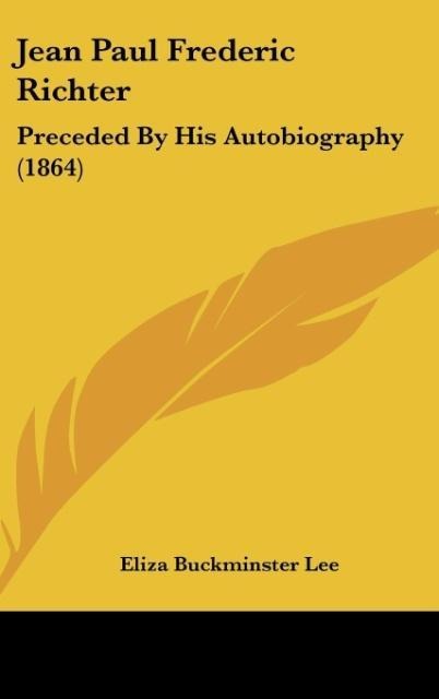Jean Paul Frederic Richter: Preceded By His Autobiography (1864)