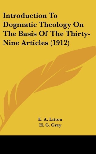 Introduction To Dogmatic Theology On The Basis Of The Thirty-Nine Articles (1912)