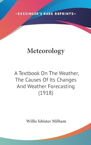 Meteorology A Textbook On The Weather, The Causes Of Its Changes And Weather Forecasting (1918)