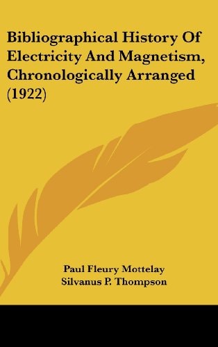 Bibliographical History Of Electricity And Magnetism, Chronologically Arranged (1922)