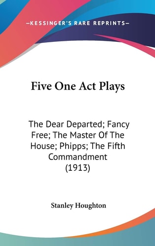 Five One Act Plays The Dear Departed; Fancy Free; The Master Of The House; Phipps; The Fifth Commandment (1913)