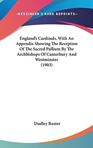 England's Cardinals, With An Appendix Showing The Reception Of The Sacred Pallium By The Archbishops Of Canterbury And Westminster (1903)