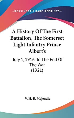 A History Of The First Battalion, The Somerset Light Infantry Prince Albert's July 1, 1916, To The End Of The War (1921)