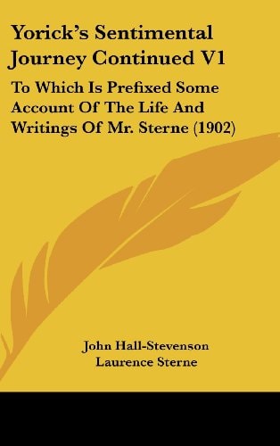 Yorick's Sentimental Journey Continued V1 To Which Is Prefixed Some Account Of The Life And Writings Of Mr. Sterne (1902)