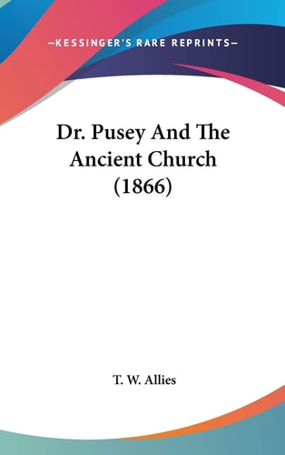 Dr. Pusey And The Ancient Church (1866)