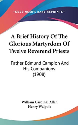 A Brief History Of The Glorious Martyrdom Of Twelve Reverend Priests Father Edmund Campion And His Companions (1908)