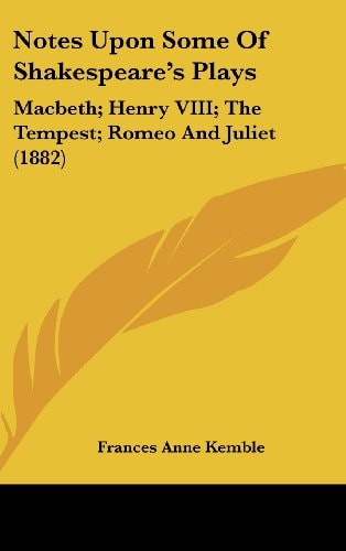 Notes Upon Some Of Shakespeare's Plays Macbeth; Henry VIII; The Tempest; Romeo And Juliet (1882)