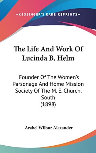 The Life And Work Of Lucinda B. Helm Founder Of The Women's Parsonage And Home Mission Society Of The M. E. Church, South (1898)