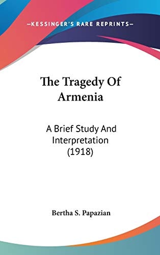 The Tragedy Of Armenia A Brief Study And Interpretation (1918)