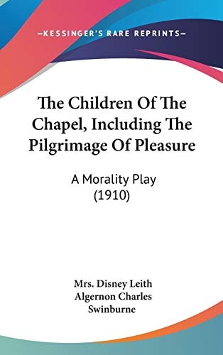 The Children Of The Chapel, Including The Pilgrimage Of Pleasure A Morality Play (1910)