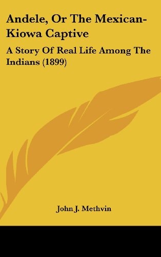 Andele, Or The Mexican-Kiowa Captive A Story Of Real Life Among The Indians (1899)