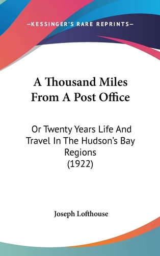 A Thousand Miles From A Post Office Or Twenty Years Life And Travel In The Hudson's Bay Regions (1922)