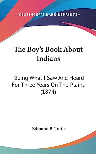 The Boy's Book About Indians Being What I Saw And Heard For Three Years On The Plains (1874)