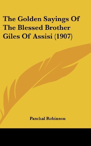 The Golden Sayings Of The Blessed Brother Giles Of Assisi (1907)