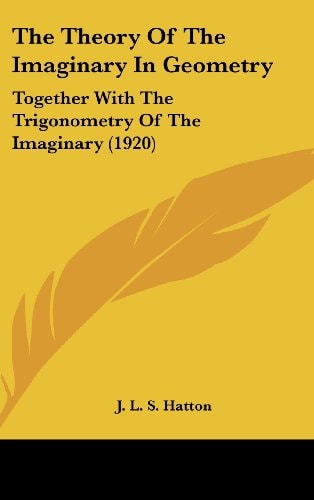 The Theory Of The Imaginary In Geometry Together With The Trigonometry Of The Imaginary (1920)