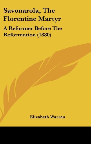 Savonarola, the Florentine Martyr A Reformer Before the Reformation (1880)