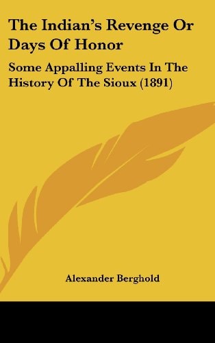 The Indian's Revenge Or Days Of Honor Some Appalling Events In The History Of The Sioux (1891)