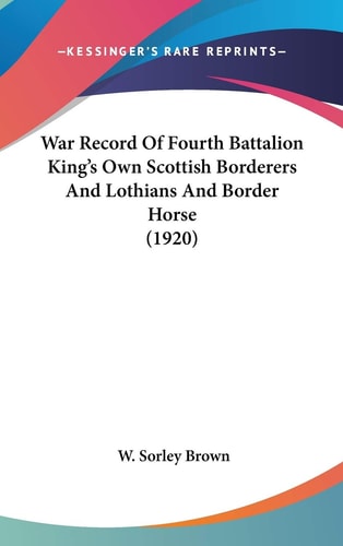 War Record Of Fourth Battalion King's Own Scottish Borderers And Lothians And Border Horse (1920)