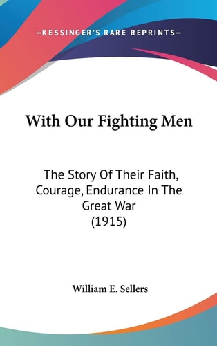 With Our Fighting Men The Story Of Their Faith, Courage, Endurance In The Great War (1915)