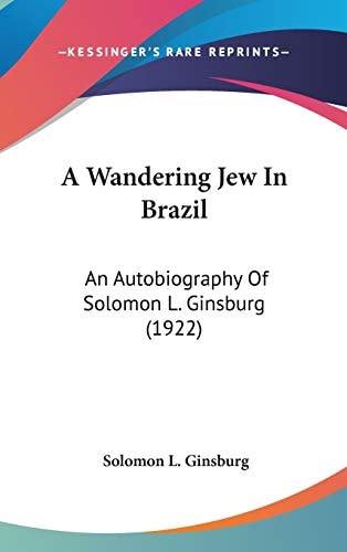 A Wandering Jew In Brazil An Autobiography Of Solomon L. Ginsburg (1922)